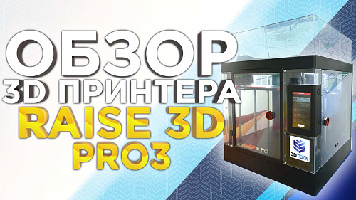 Подробный обзор 3D принтера Raise3D PRO3 от 3Dtool. Надежный FDM принтер 2022 года.